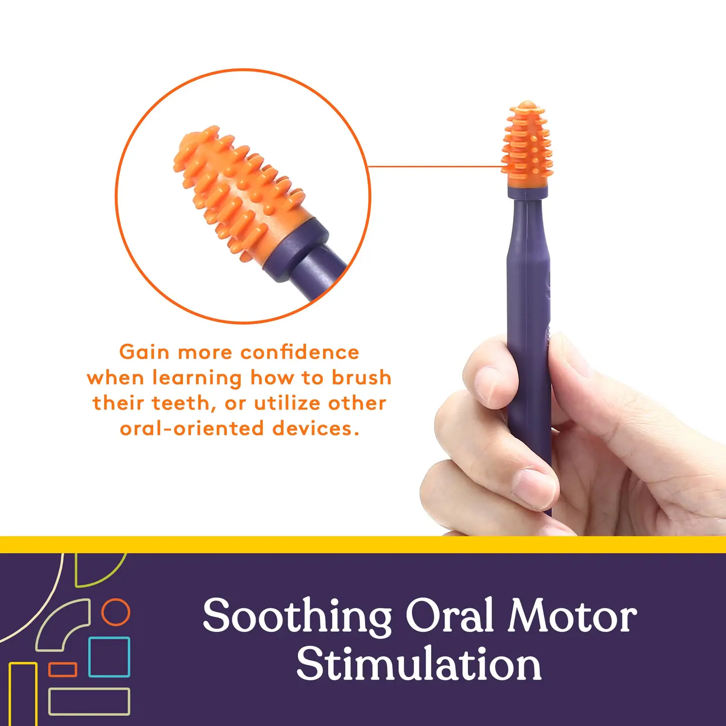 gain confidence when learning to brush teeth or utilize other oral-oriented devices. oral motor stimulation