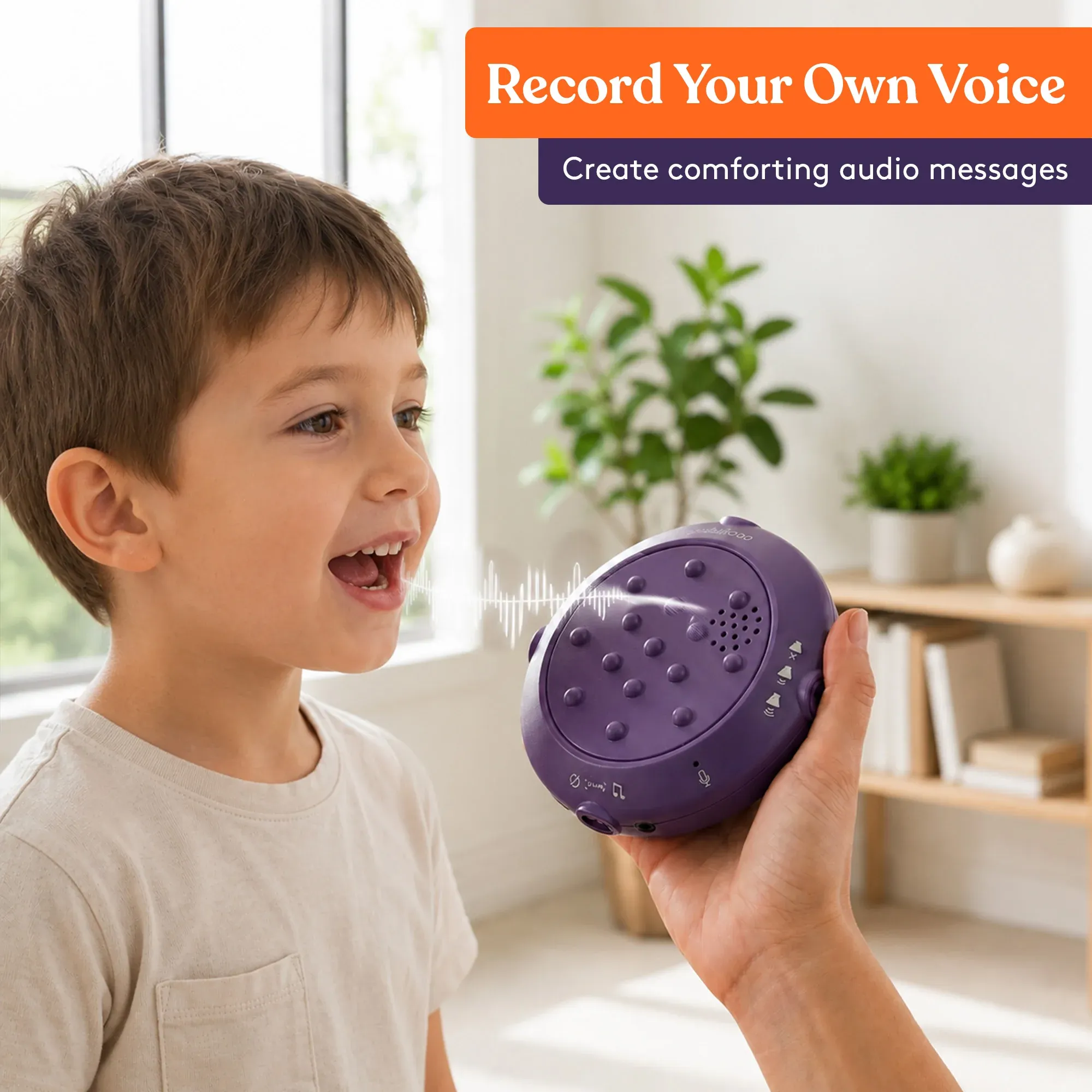 Record your own voice. Create comforting audio messages